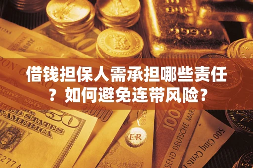 济南借钱担保人需承担哪些责任？如何避免连带风险？