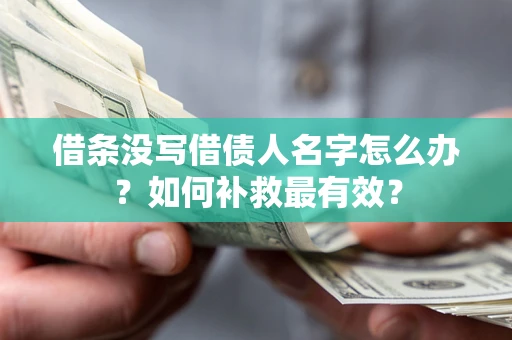 济南借条没写借债人名字怎么办？如何补救最有效？