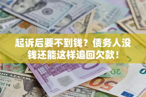 济南起诉后要不到钱？债务人没钱还能这样追回欠款！