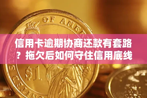 济南信用卡逾期协商还款有套路？拖欠后如何守住信用底线？