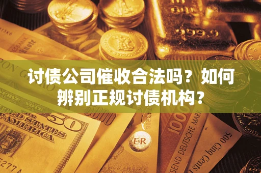 济南讨债公司催收合法吗？如何辨别正规讨债机构？