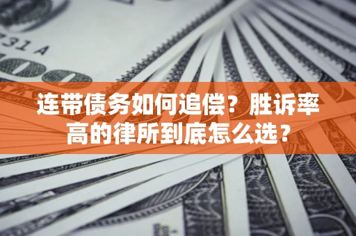 济南连带债务如何追偿？胜诉率高的律所到底怎么选？