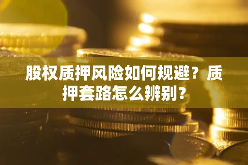 济南股权质押风险如何规避？质押套路怎么辨别？