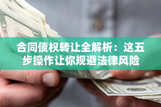 济南合同债权转让全解析：这五步操作让你规避法律风险
