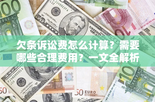 济南欠条诉讼费怎么计算？需要哪些合理费用？一文全解析