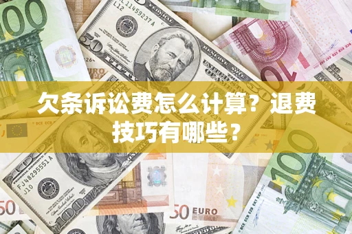 济南欠条诉讼费怎么计算？退费技巧有哪些？