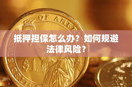 济南抵押担保怎么办？如何规避法律风险？