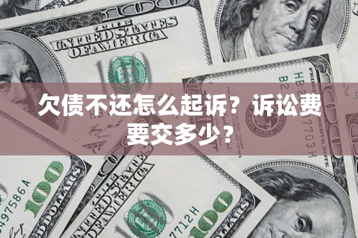 济南欠债不还怎么起诉？诉讼费要交多少？