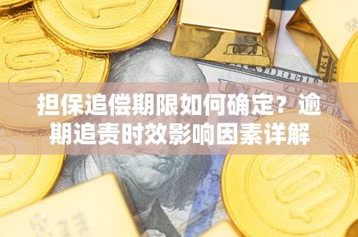 济南担保追偿期限如何确定？逾期追责时效影响因素详解