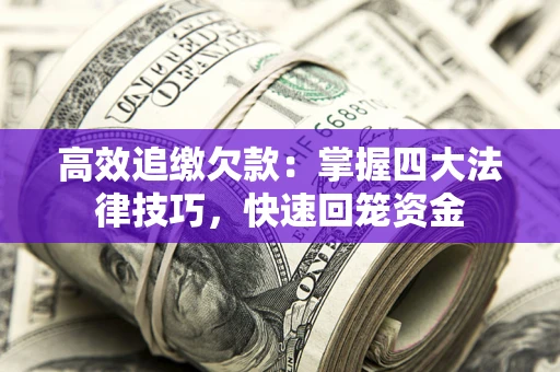 济南高效追缴欠款：掌握四大法律技巧，快速回笼资金