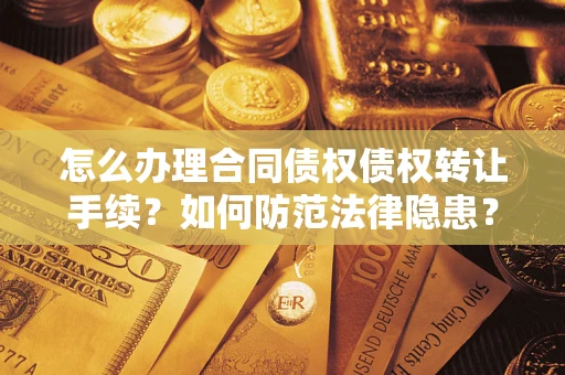 济南怎么办理合同债权债权转让手续？如何防范法律隐患？