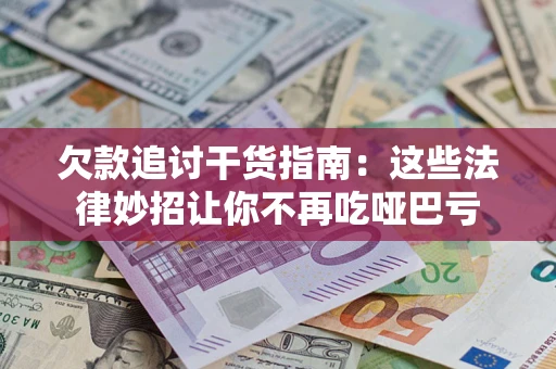 济南欠款追讨干货指南：这些法律妙招让你不再吃哑巴亏