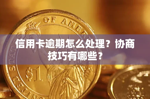 济南信用卡逾期怎么处理？协商技巧有哪些？