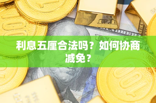 济南利息五厘合法吗？如何协商减免？