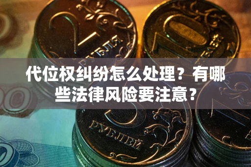 济南代位权纠纷怎么处理？有哪些法律风险要注意？