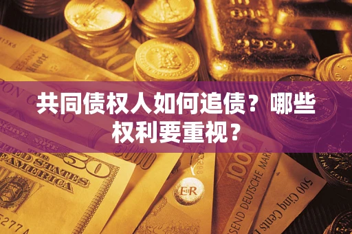 济南共同债权人如何追债？哪些权利要重视？