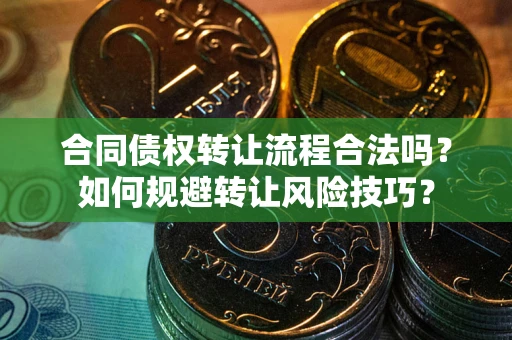 济南合同债权转让流程合法吗？如何规避转让风险技巧？
