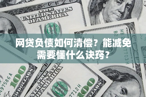 济南网贷负债如何清偿？能减免需要懂什么诀窍？