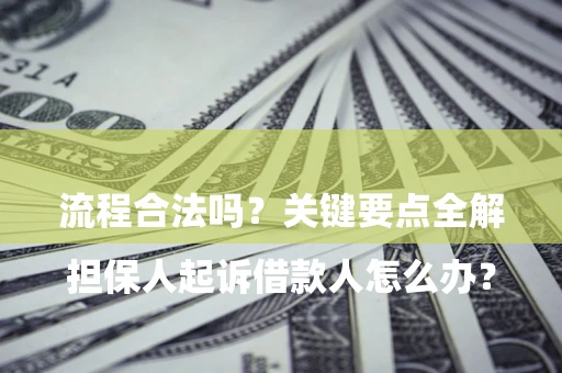 济南

担保人起诉借款人怎么办？流程合法吗？关键要点全解析