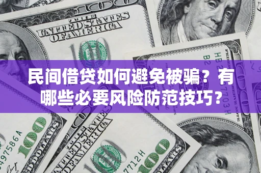 济南民间借贷如何避免被骗？有哪些必要风险防范技巧？