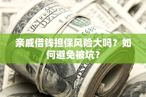 济南亲戚借钱担保风险大吗？如何避免被坑？