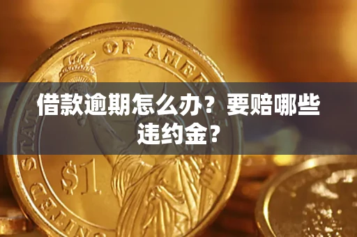 济南借款逾期怎么办？要赔哪些违约金？