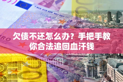 济南欠债不还怎么办?手把手教你合法追回血汗钱 济南欠债不还怎么办?手把手教你合法追回血汗钱