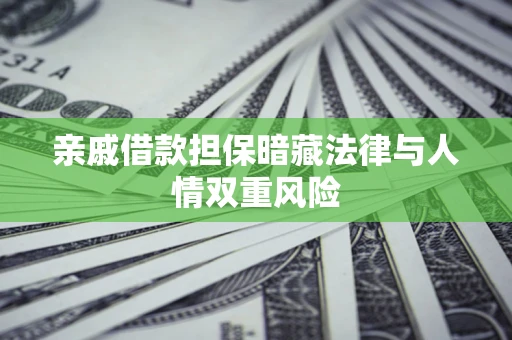 济南亲戚借款担保暗藏法律与人情双重风险