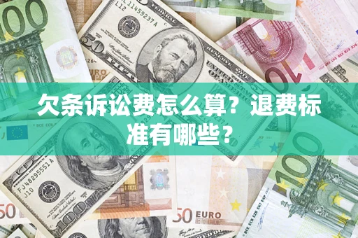 济南欠条诉讼费怎么算？退费标准有哪些？