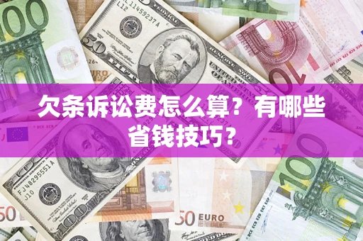 济南欠条诉讼费怎么算？有哪些省钱技巧？