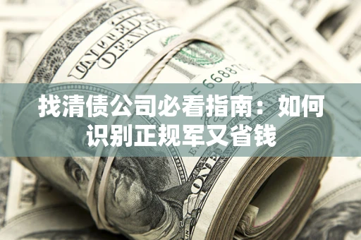 济南找清债公司必看指南：如何识别正规军又省钱