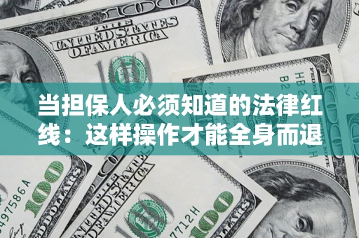 济南当担保人必须知道的法律红线：这样操作才能全身而退