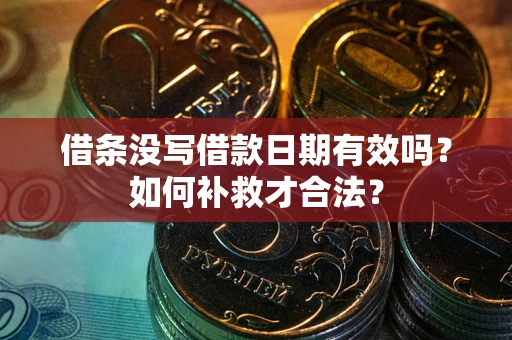 济南借条没写借款日期有效吗？如何补救才合法？
